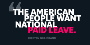 "The American people want national paid leave." -Kirsten Gillibrand