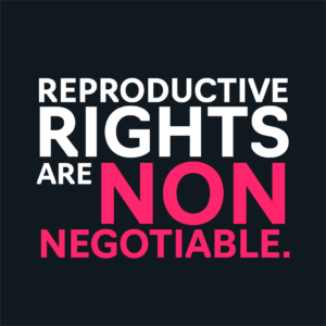 Reproductive rights are nonnegotiable.